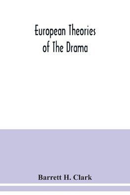 European theories of the drama, an anthology of dramatic theory and criticism from Aristotle to the present day, and a series of selected texts; with commentaries, biographies, and bibliographies