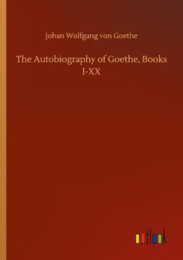 The Autobiography of Goethe, Books I-XX