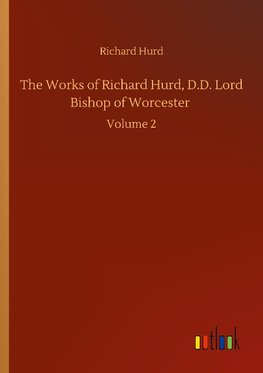 The Works of Richard Hurd, D.D. Lord Bishop of Worcester