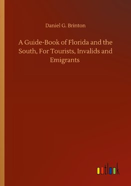 A Guide-Book of Florida and the South, For Tourists, Invalids and Emigrants