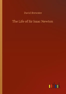 The Life of Sir Isaac Newton