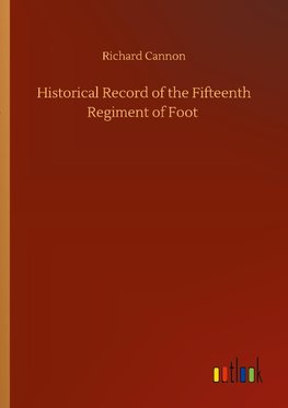 Historical Record of the Fifteenth Regiment of Foot