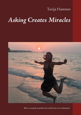 Asking Creates Miracles -  Ask and you shall receive