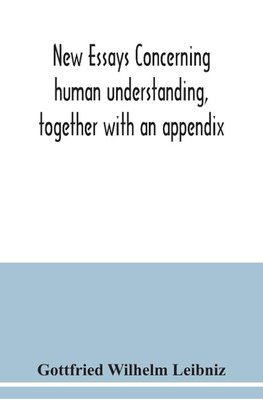 New essays concerning human understanding, together with an appendix