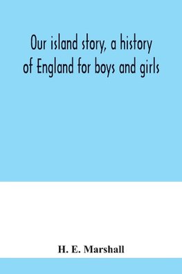 Our island story, a history of England for boys and girls