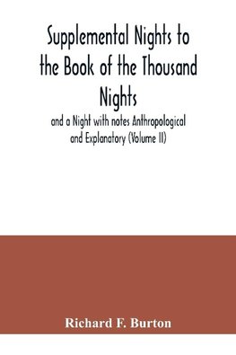 Supplemental Nights to the Book of the Thousand Nights and a Night with notes Anthropological and Explanatory (Volume II)