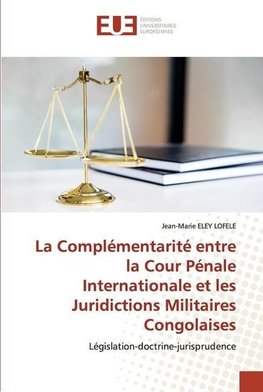 La Complémentarité entre la Cour Pénale Internationale et les Juridictions Militaires Congolaises