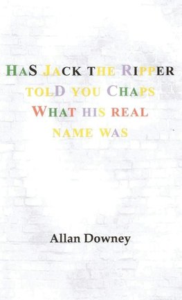 Has Jack the Ripper Told You Chaps What His Real Name Was