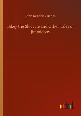 Bikey the Skicycle and Other Tales of Jimmieboy