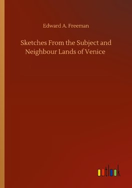 Sketches From the Subject and Neighbour Lands of Venice