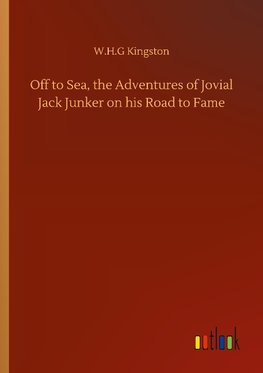 Off to Sea, the Adventures of Jovial Jack Junker on his Road to Fame