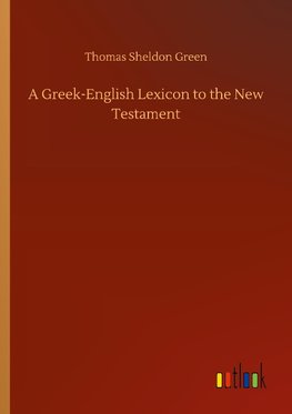 A Greek-English Lexicon to the New Testament