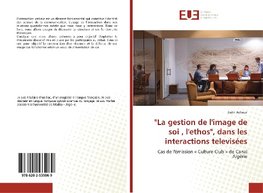 "La gestion de l'image de soi , l'ethos", dans les interactions televisées