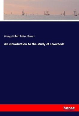 An introduction to the study of seaweeds