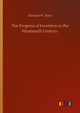 The Progress of Invention in the Nineteenth Century