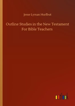 Outline Studies in the New Testament For Bible Teachers