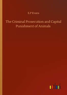 The Criminal Prosecution and Capital Punishment of Animals