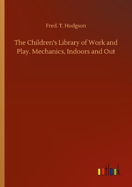 The Children's Library of Work and Play. Mechanics, Indoors and Out