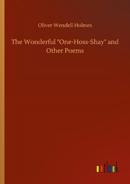 The Wonderful "One-Hoss-Shay" and Other Poems