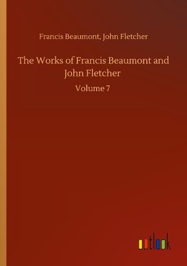 The Works of Francis Beaumont and John Fletcher