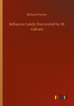 Influence Lately Discovered by M. Galvani