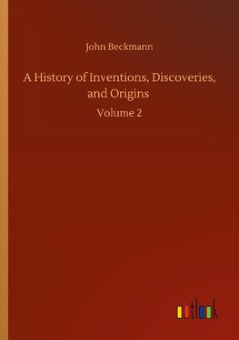 A History of Inventions, Discoveries, and Origins