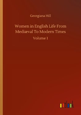 Women in English Life From Mediæval To Modern Times