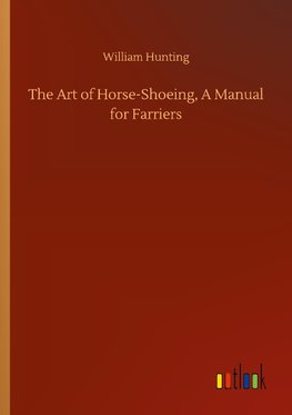 The Art of Horse-Shoeing, A Manual for Farriers