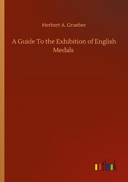 A Guide To the Exhibition of English Medals