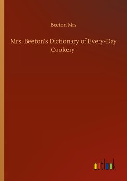 Mrs. Beeton's Dictionary of Every-Day Cookery