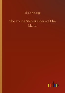 The Young Ship-Builders of Elm Island