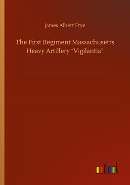 The First Regiment Massachusetts Heavy Artillery "Vigilantia"