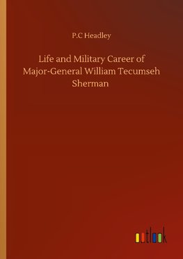 Life and Military Career of Major-General William Tecumseh Sherman