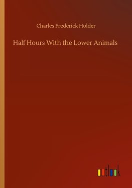 Half Hours With the Lower Animals