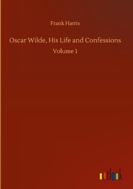 Oscar Wilde, His Life and Confessions