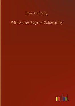 Fifth Series Plays of Galsworthy