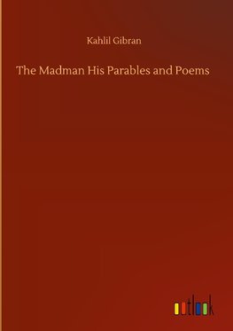 The Madman His Parables and Poems