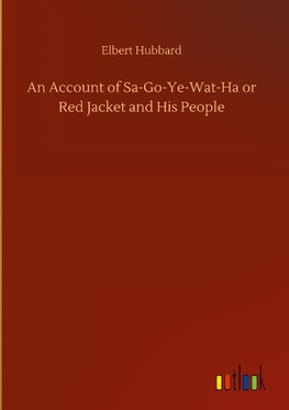 An Account of Sa-Go-Ye-Wat-Ha or Red Jacket and His People