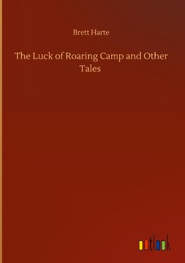 The Luck of Roaring Camp and Other Tales