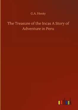 The Treasure of the Incas A Story of Adventure in Peru