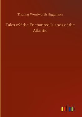 Tales o9f the Enchanted Islands of the Atlantic