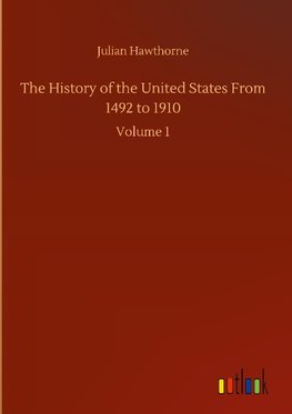 The History of the United States From 1492 to 1910