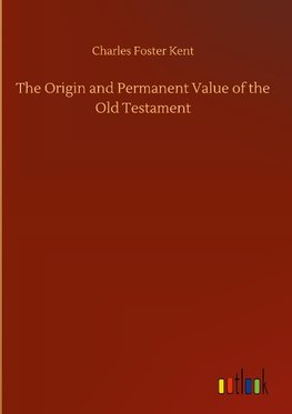 The Origin and Permanent Value of the Old Testament