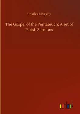 The Gospel of the Pentateuch: A set of Parish Sermons