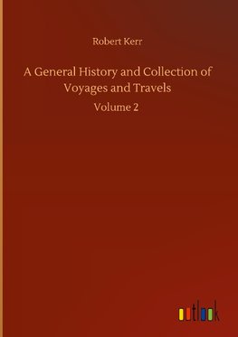 A General History and Collection of Voyages and Travels