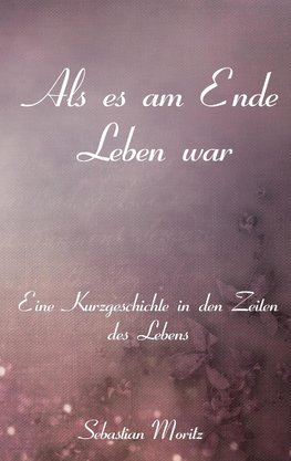 Als es am Ende Leben war