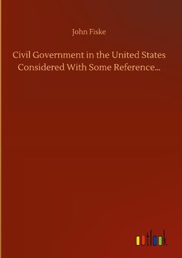 Civil Government in the United States Considered With Some Reference...