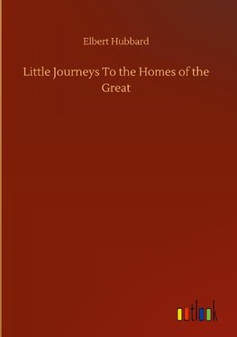 Little Journeys To the Homes of the Great