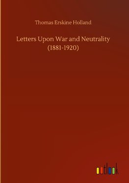 Letters Upon War and Neutrality (1881-1920)