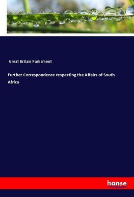 Further Correspondence respecting the Affairs of South Africa
